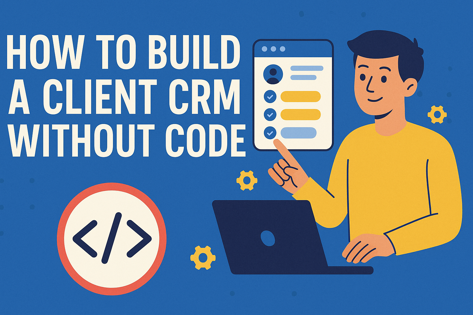 Illustration of a young man using a laptop and pointing at a CRM dashboard with bold text that reads ‘How to Build a Client CRM Without Code,’ featuring no-code symbols and gear icons on a blue background.