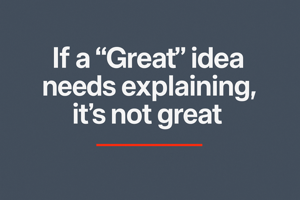 A horizontal minimalist graphic with a dark blue-gray background featuring the quote “If a ‘Great’ idea needs explaining, it’s not great” in large white text, with a thin red line underneath for emphasis.