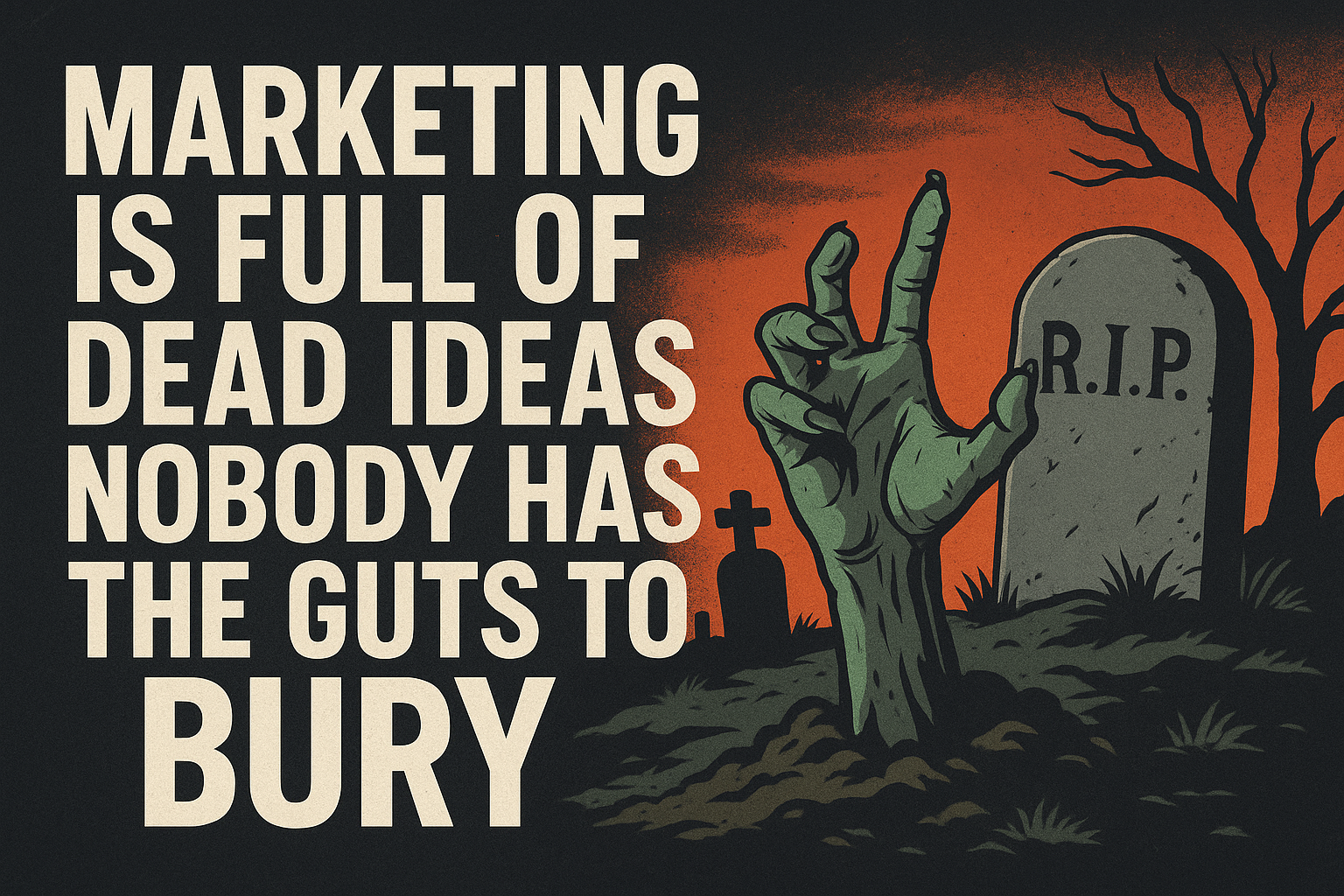 A dark, stylized illustration of a graveyard with an orange sky, a zombie hand rising from the ground next to a tombstone marked “R.I.P.”, paired with large bold text reading “Marketing is full of dead ideas nobody has the guts to bury