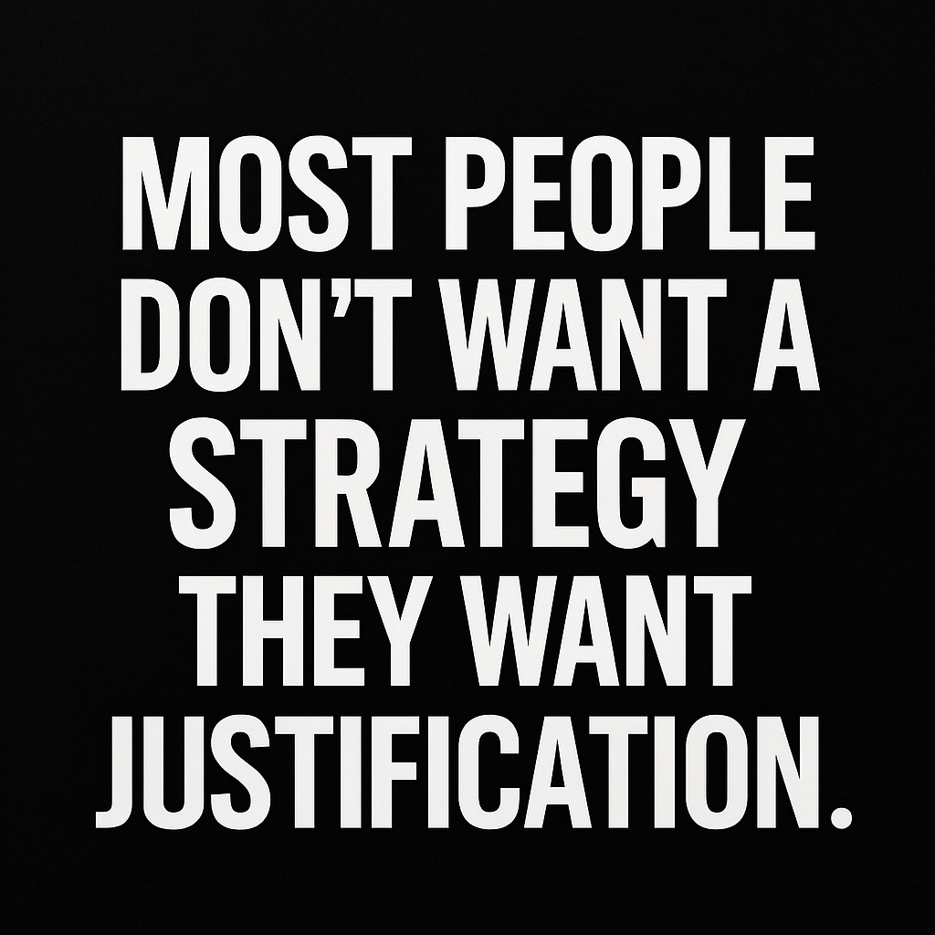 Bold white uppercase text on a black background reading: ‘Most people don’t want a strategy. They want justification.’ The design is minimalist with strong contrast for emphasis.