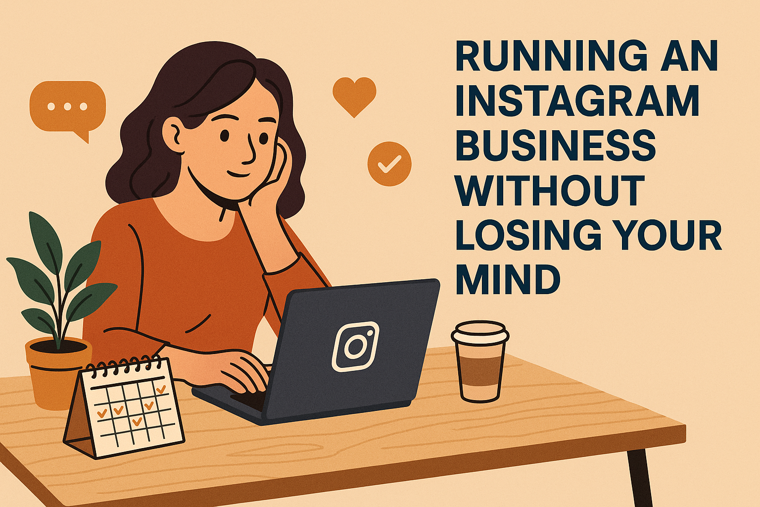 A flat-style illustration of a woman working calmly at a desk on her laptop with the Instagram logo on the screen. She sits beside a plant, a coffee cup, and a small calendar while positive icons like hearts, check marks, and chat bubbles float around her. The text “Running an Instagram Business Without Losing Your Mind” appears on the right side.